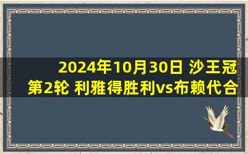 2024年10月30日 沙王冠第2轮 利雅得胜利vs布赖代合作 全场录像